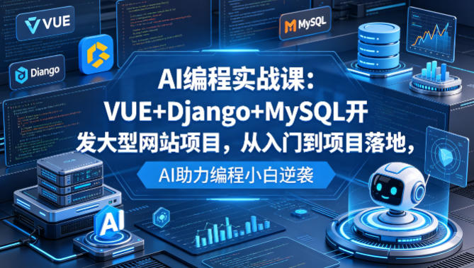 AI编程实战课：VUE+Django+MySQL开发大型网站项目，从入门到项目落地，AI助力编程小白逆袭-皮皮网创