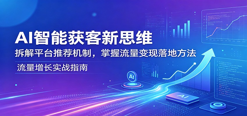 AI智能获客新思维：拆解平台推荐机制，掌握流量变现落地方法-皮皮网创