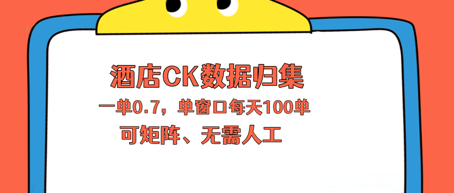 上班也能玩的酒店CK数据归集，一单0.7单窗口每天可做100单，一个人就能矩阵操作-皮皮网创