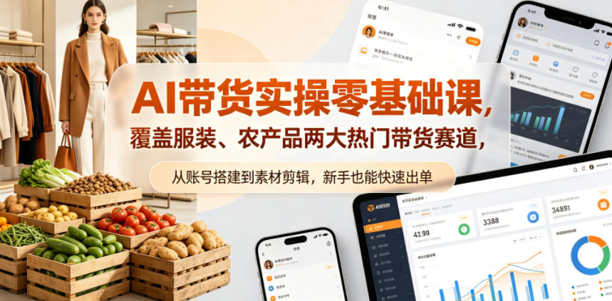 AI带货实操零基础课，覆盖服装、农产品两大热门带货赛道，从账号搭建到素材剪辑，新手也能快速出单-皮皮网创