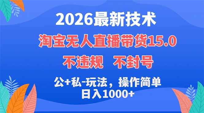 2026最新技术，淘宝无人直播带货15.0，不封号，不违规，公+私玩法，操作简单，日入1000+-皮皮网创