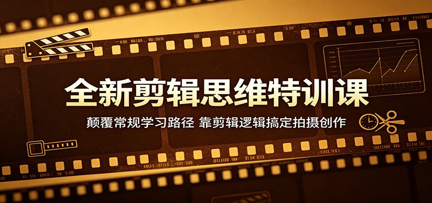 全新剪辑思维特训课:颠覆常规学习路径,靠剪辑逻辑搞定拍摄创作-皮皮网创