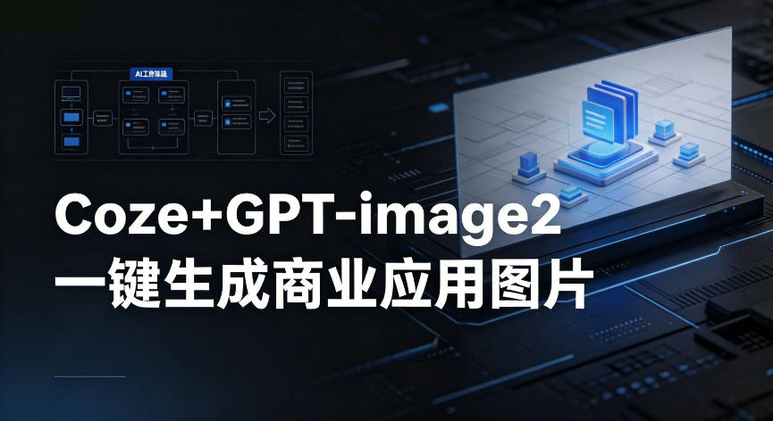【Coze工作流搭建实操教程】coze+GPT-image2一键生成商业应用图片，全流程保姆级教学-皮皮网创