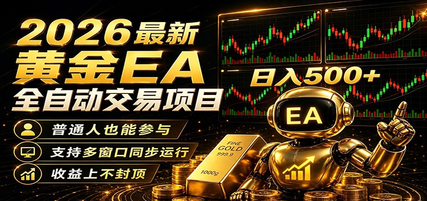 2026黄金EA全自动量化，零技术·全自动·收益上不封顶，低门槛日入500+-皮皮网创