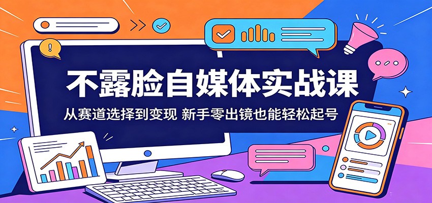 不露脸自媒体实战课：从赛道选择到变现，新手零出镜也能轻松起号-皮皮网创