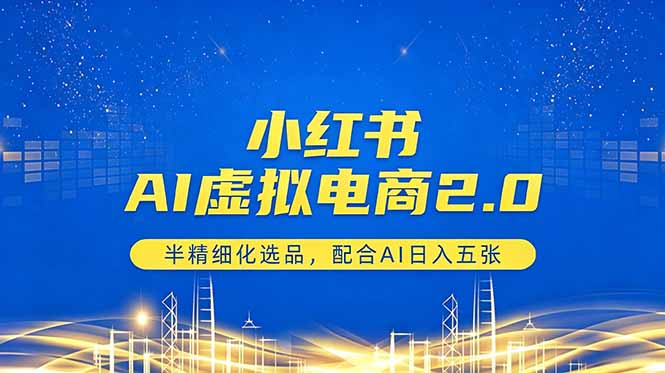 小红书AI虚拟电商2.0，半精细化选品，配合AI日入五张-皮皮网创
