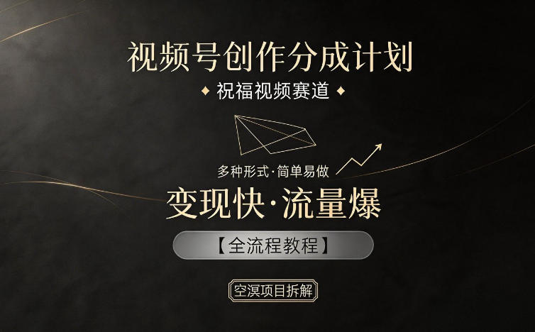 视频号创作分成计划，祝福视频赛道，多种制作形式，简单易做，变现快流量爆【全流程教程】-皮皮网创