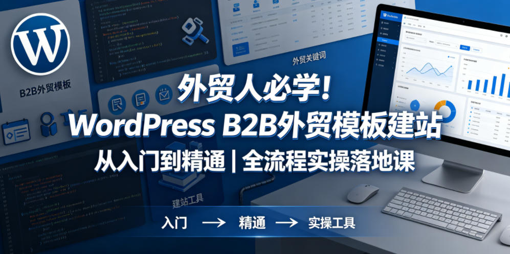 外贸人必学！WordPress B2B外贸模板建站从入门到精通｜全流程实操落地课-皮皮网创
