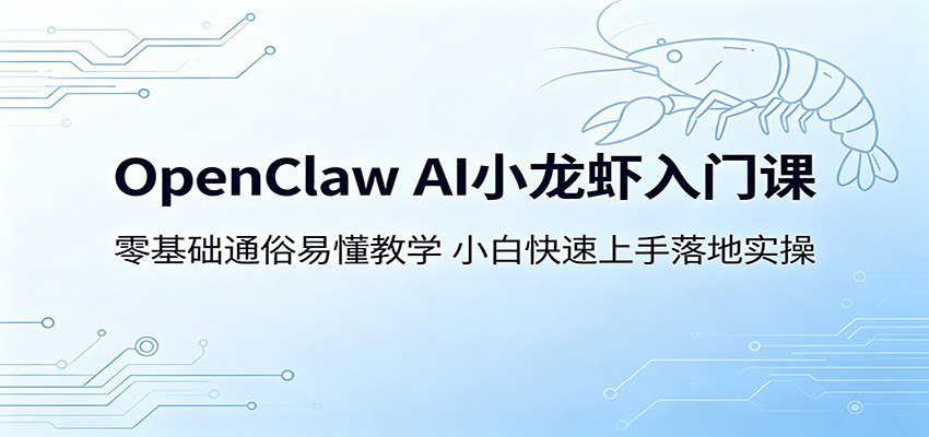 OpenClaw AI小龙虾入门课：零基础通俗易懂教学，小白快速上手落地实操-皮皮网创