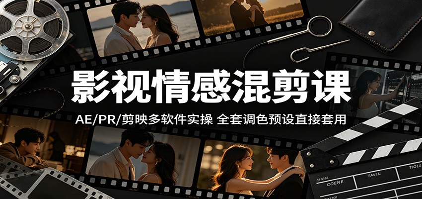 影视情感混剪课：AE/PR/剪映多软件实操，全套调色预设直接套用-皮皮网创