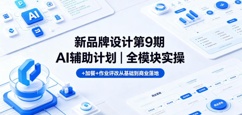 新品牌设计第9期AI辅助计划｜全模块实操+加餐+作业评改从基础到商业落地-皮皮网创
