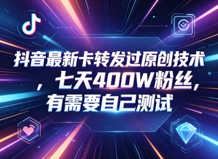 抖音最新卡转发过原创技术，七天400W粉丝，有需要自己测试-皮皮网创