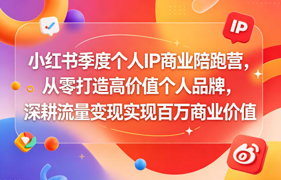 小红书季度个人IP商业陪跑营，从零打造高价值个人品牌，深耕流量变现实现百万商业价值-皮皮网创