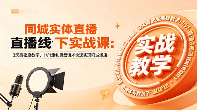 同城实体直播线下实战课：3天高密度教学，1V1定制货盘话术快速实现同城爆店-皮皮网创