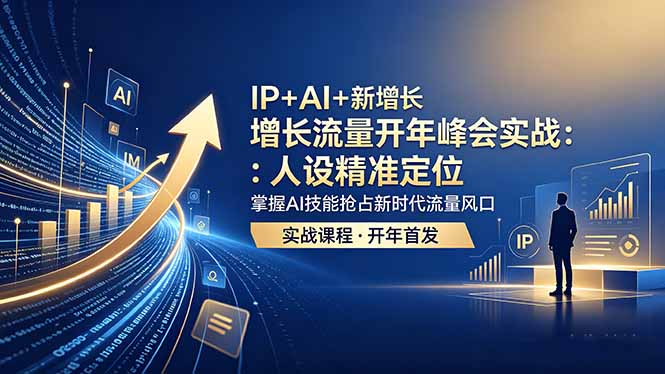 IP+AI+新增长 流量开年 峰会实战:人设精准定位 掌握AI技能抢占新时代流量风口-皮皮网创