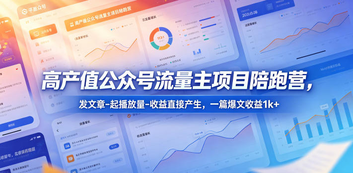 高产值公众号流量主项目陪跑营,发文章-起播放量-收益直接产生,一篇爆文收益1k+-皮皮网创
