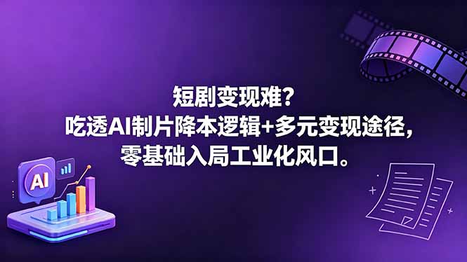 短剧变现难？吃透AI制片降本逻辑+多元变现途径，零基础入局工业化风口-皮皮网创