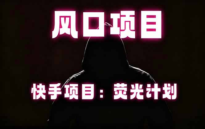 快手风口项目,荧光计划托管,长期稳定,适合批量做-皮皮网创