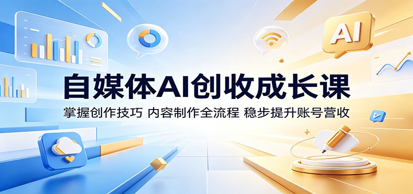 自媒体AI创收成长课:掌握创作技巧,内容制作全流程,稳步提升账号营收-皮皮网创