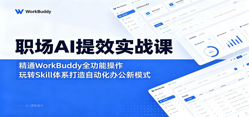 职场AI提效实战课：精通WorkBuddy全功能操作，玩转Skill体系打造自动化办公新模式-皮皮网创