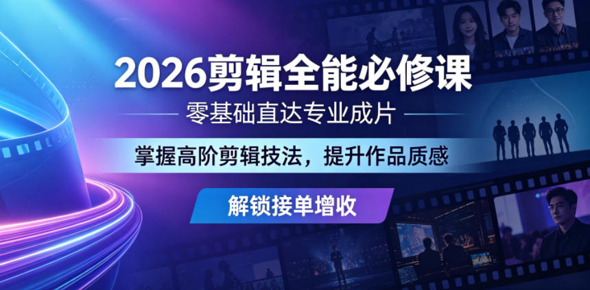2026剪辑全能必修课，零基础直达专业成片，掌握高阶剪辑技法，提升作品质感解锁接单增收-皮皮网创