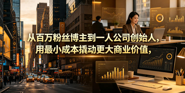 从百万粉丝博主到一人公司创始人，用最小成本撬动更大商业价值-皮皮网创