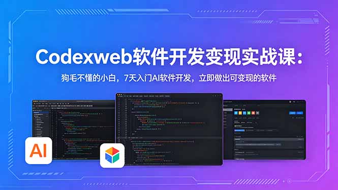 CodexWeb软件开发变现实战课：狗毛不懂的小白，7天入门AI软件开发，立即做出可变现的软件-皮皮网创