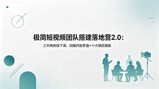极简短视频团队搭建落地营2.0:三天两夜线下课,四维内容罗盘+十大爆款模版-皮皮网创