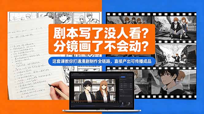 剧本写了没人看？分镜画了不会动？这套课教你打通漫剧制作全链路，直接产出可传播成品-皮皮网创