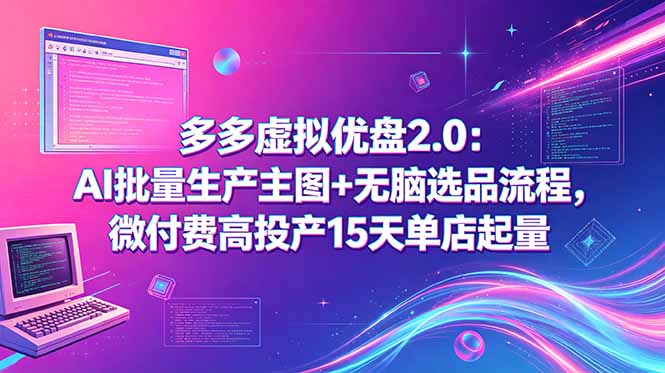 多多虚拟优盘2.0：AI批量生产主图+无脑选品流程，微付费高投产15天单店起量-皮皮网创