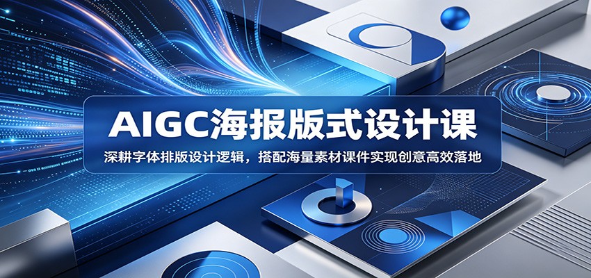 AIGC海报版式设计课:深耕字体排版设计逻辑,搭配海量素材课件实现创意高效落地-皮皮网创