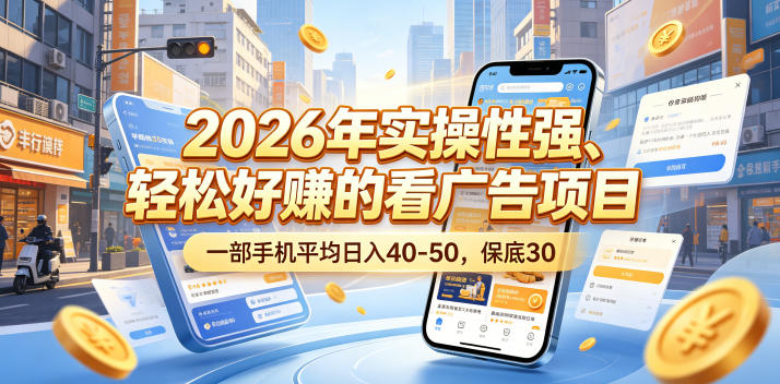 2026年实操性强、轻松好賺的看广告项目，一部手机平均日入40-50，保底30米【揭秘】-皮皮网创