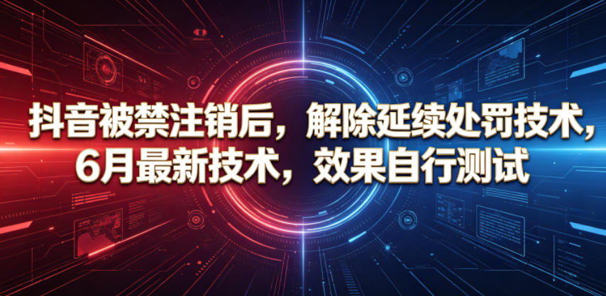 抖音被禁注销后，解除延续处罚技术，6月最新技术，效果自行测试-皮皮网创