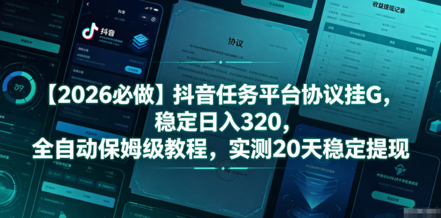 【2026必做】抖音任务平台协议挂G,稳定日入320,全自动保姆级教程,实测20天稳定提现【揭秘】-皮皮网创