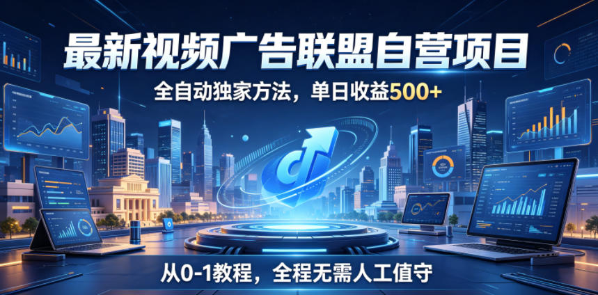 最新视频广告联盟自营项目,全自动独家方法,单日收益500+,从0-1教程,全程无需人工值守【揭秘】-皮皮网创