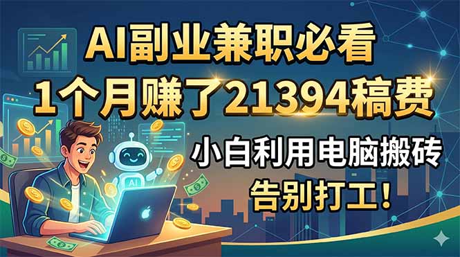 AI副业兼职必看，1个月赚了21394稿费，小白利用电脑搬砖，告别打工！-皮皮网创
