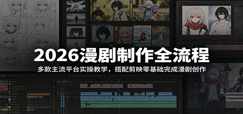 2026漫剧制作全流程:多款主流平台实操教学,搭配剪映零基础完成漫剧创作-皮皮网创