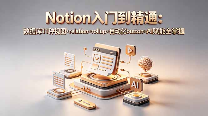 Notion入门到精通:数据库11种视图+relation+rollup+自动化button+AI赋能全掌握-皮皮网创
