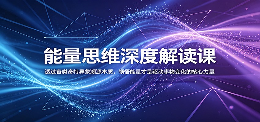 能量思维深度解读课:透过各类奇特异象溯源本质,领悟能量才是驱动事物变化的核心力量-皮皮网创