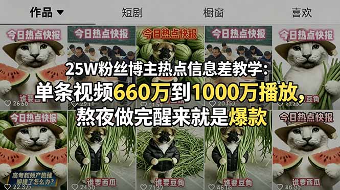 25W粉丝博主热点信息差教学:单条视频660万到1000万播放,熬夜做完醒来就是爆款-皮皮网创