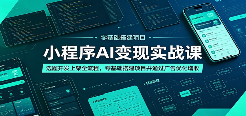小程序AI变现实战课：选题开发上架全流程，零基础搭建项目并通过广告优化增收-皮皮网创