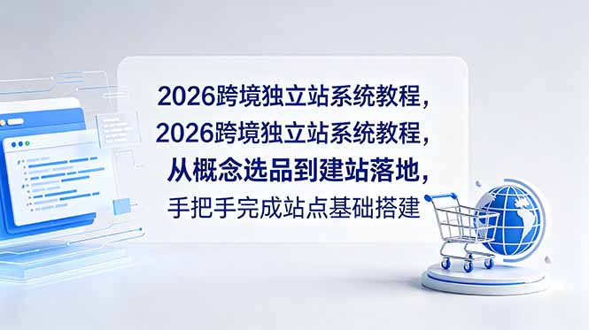 2026跨境独立站系统教程,从概念选品到建站落地,手把手完成站点基础搭建-皮皮网创