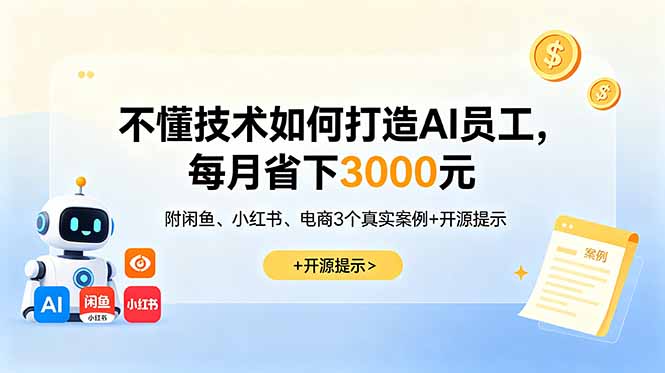 不懂技术如何打造AI员工,每月省下3000元,附闲鱼、小红书、电商3个真实案例+开源提示-皮皮网创