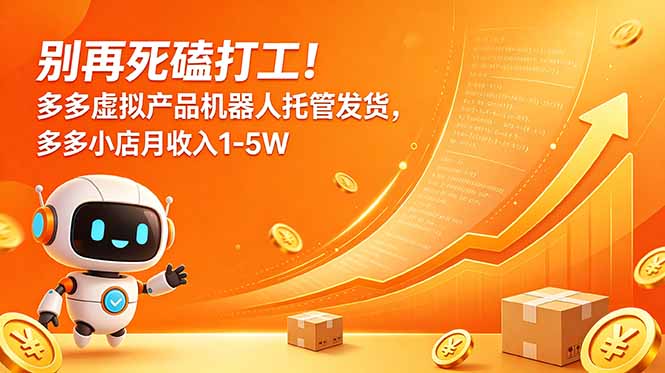 别再死磕打工!多多虚拟产品机器人托管发货,多多小店月收入1-5W-皮皮网创