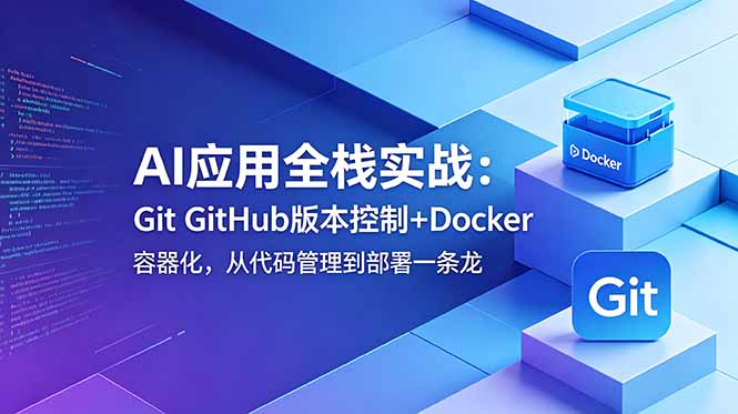 AI应用全栈实战:Git GitHub版本控制+Docker容器化,从代码管理到部署一条龙-皮皮网创