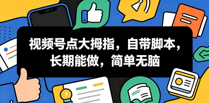 视频号点大拇指，自带脚本，长期能做，简单无脑【揭秘】-皮皮网创
