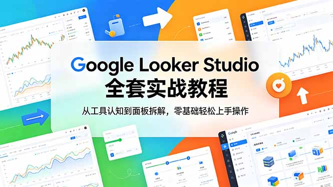 Google Looker Studio 全套实战教程,从工具认知到面板拆解,零基础轻松上手操作-皮皮网创