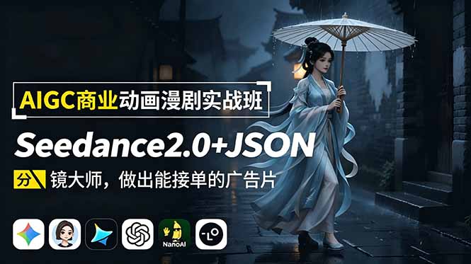 AIGC商业动画漫剧实战班:Seedance2.0+JSON分镜大师,做出能接单的广告片-皮皮网创