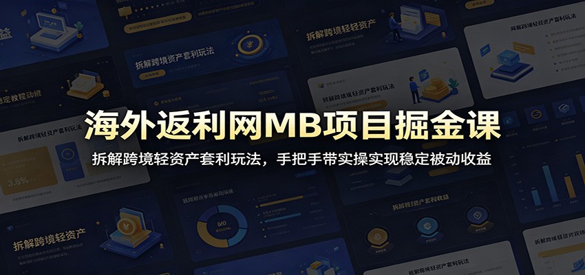 海外返利网MB项目掘金课:拆解跨境轻资产套利玩法,手把手带实操实现稳定被动收益-皮皮网创