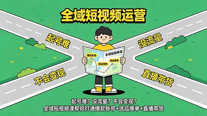 起号难？没流量？不会变现？全域短视频课帮你打通爆款账号+选品爆单+直播带货-皮皮网创